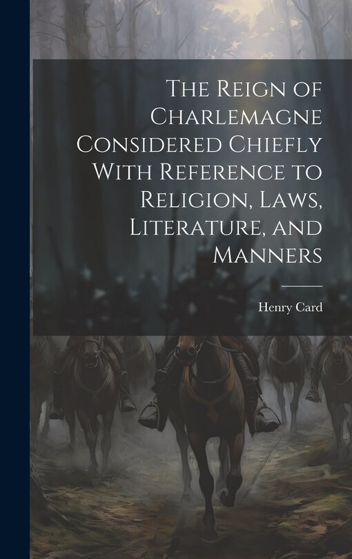 Couverture_The Reign of Charlemagne Considered Chiefly With Reference to Religion, Laws, Literature, and Manners