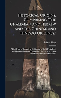 Couverture_Historical Origins, Comprising The Chaldæan and Hebrew and the Chinese and Hindoo Origines.