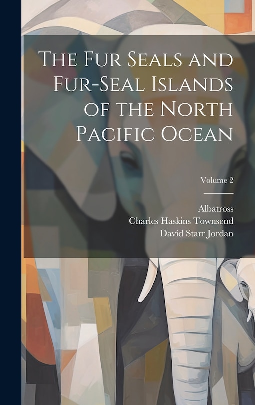 Front cover_The Fur Seals and Fur-Seal Islands of the North Pacific Ocean; Volume 2