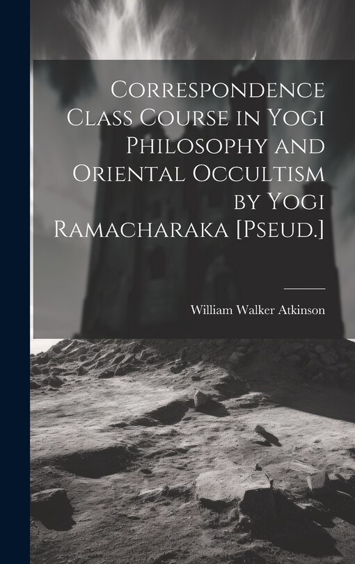 Front cover_Correspondence Class Course in Yogi Philosophy and Oriental Occultism by Yogi Ramacharaka [Pseud.]