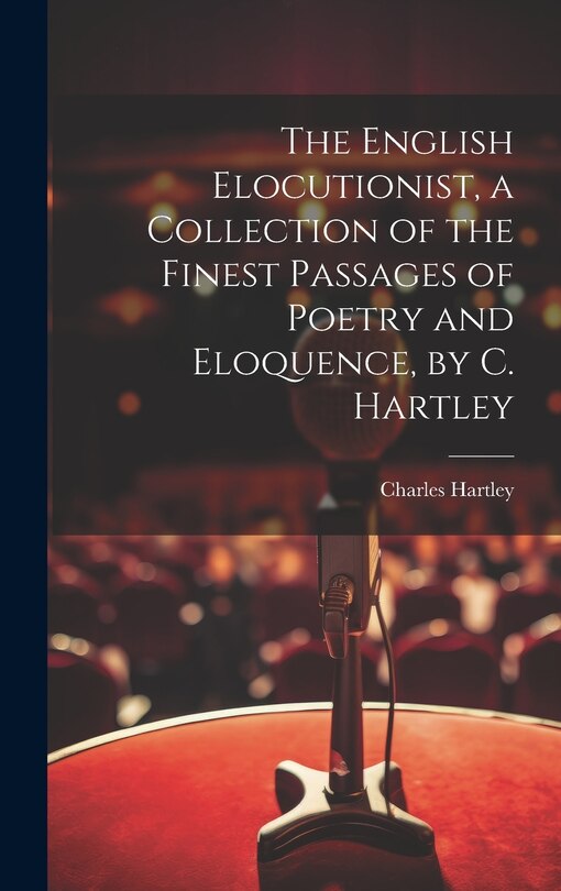 Front cover_The English Elocutionist, a Collection of the Finest Passages of Poetry and Eloquence, by C. Hartley