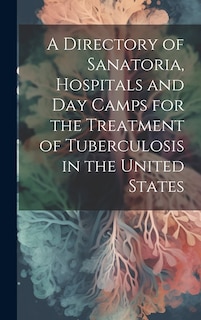 Couverture_A Directory of Sanatoria, Hospitals and Day Camps for the Treatment of Tuberculosis in the United States