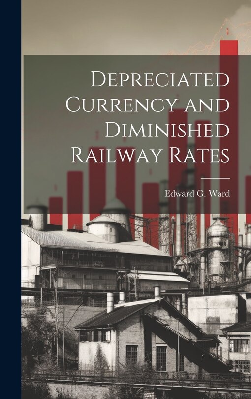 Front cover_Depreciated Currency and Diminished Railway Rates