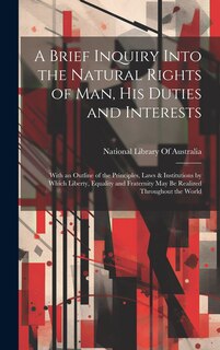 Front cover_A Brief Inquiry Into the Natural Rights of Man, His Duties and Interests