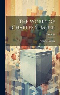 Couverture_The Works of Charles Sumner; Volume 14