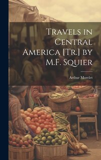 Couverture_Travels in Central America [Tr.] by M.F. Squier