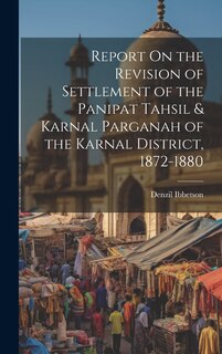 Couverture_Report On the Revision of Settlement of the Panipat Tahsil & Karnal Parganah of the Karnal District, 1872-1880