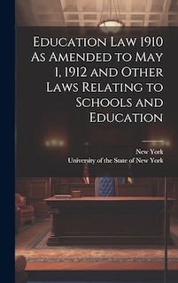 Front cover_Education Law 1910 As Amended to May 1, 1912 and Other Laws Relating to Schools and Education
