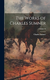 Front cover_The Works of Charles Sumner; Volume 13
