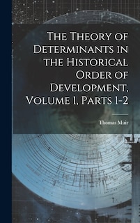 Front cover_The Theory of Determinants in the Historical Order of Development, Volume 1, parts 1-2