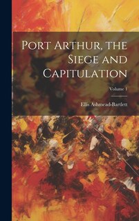 Couverture_Port Arthur, the Siege and Capitulation; Volume 1