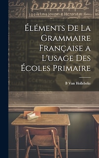 Front cover_Éléments De La Grammaire Française a L'usage Des Écoles Primaire