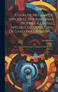 Front cover_Cours De Mécanique Appliquée Aux Machines Professé À L'école Spéciale Du Génie Civil De Gand Par J. Boulvin ...