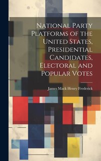 Front cover_National Party Platforms of the United States, Presidential Candidates, Electoral and Popular Votes
