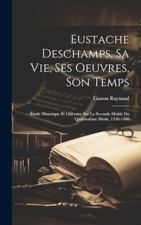 Front cover_Eustache Deschamps, Sa Vie, Ses Oeuvres, Son Temps