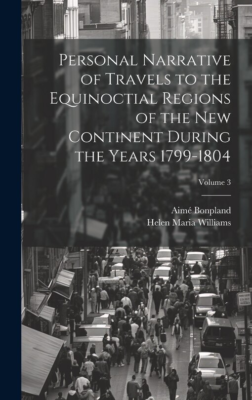 Front cover_Personal Narrative of Travels to the Equinoctial Regions of the New Continent During the Years 1799-1804; Volume 3
