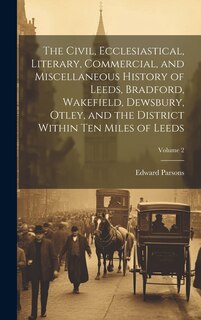 Front cover_The Civil, Ecclesiastical, Literary, Commercial, and Miscellaneous History of Leeds, Bradford, Wakefield, Dewsbury, Otley, and the District Within Ten Miles of Leeds; Volume 2