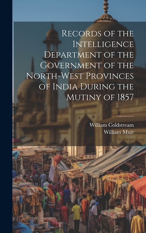 Front cover_Records of the Intelligence Department of the Government of the North-West Provinces of India During the Mutiny of 1857