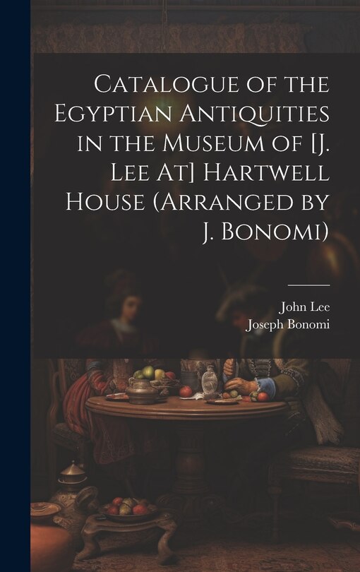 Front cover_Catalogue of the Egyptian Antiquities in the Museum of [J. Lee At] Hartwell House (Arranged by J. Bonomi)