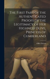 Couverture_The First Part of the Authenticated Proofs of the Legitimacy of Her Highness Olive, Princess of Cumberland