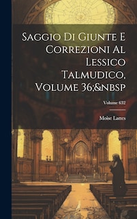 Couverture_Saggio Di Giunte E Correzioni Al Lessico Talmudico, Volume 36; Volume 632