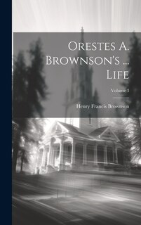 Orestes A. Brownson's ... Life; Volume 3