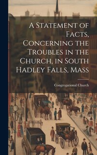 Front cover_A Statement of Facts, Concerning the Troubles in the Church, in South Hadley Falls, Mass