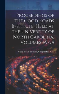 Front cover_Proceedings of the Good Roads Institute, Held at the University of North Carolina, Volumes 49-54