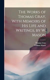 Front cover_The Works of Thomas Gray, With Memoirs of His Life and Writings, by W. Mason