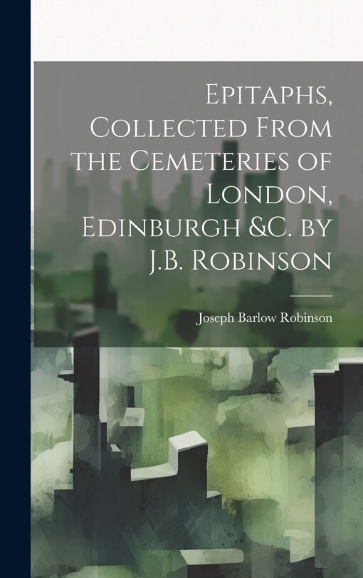 Front cover_Epitaphs, Collected From the Cemeteries of London, Edinburgh &c. by J.B. Robinson