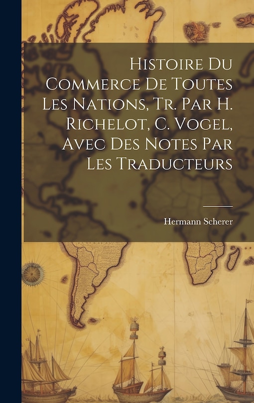 Front cover_Histoire Du Commerce De Toutes Les Nations, Tr. Par H. Richelot, C. Vogel, Avec Des Notes Par Les Traducteurs