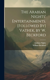 The Arabian Nights' Entertainments. [Followed By] Vathek, by W. Beckford