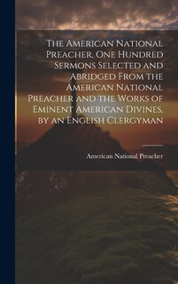 Front cover_The American National Preacher, One Hundred Sermons Selected and Abridged From the American National Preacher and the Works of Eminent American Divines, by an English Clergyman