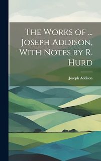 Front cover_The Works of ... Joseph Addison, With Notes by R. Hurd