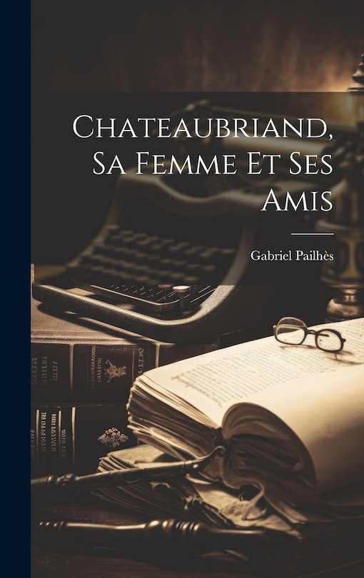 Couverture_Chateaubriand, Sa Femme Et Ses Amis