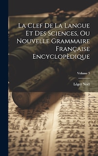 Front cover_La Clef De La Langue Et Des Sciences, Ou Nouvelle Grammaire Française Encyclopèdique; Volume 3