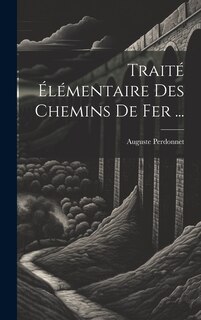 Couverture_Traité Élémentaire Des Chemins De Fer ...