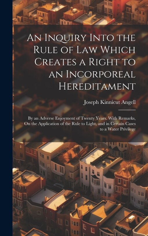 Couverture_An Inquiry Into the Rule of Law Which Creates a Right to an Incorporeal Hereditament