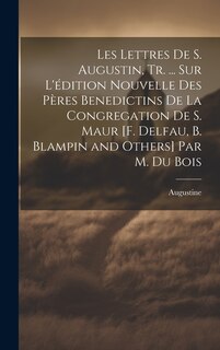 Front cover_Les Lettres De S. Augustin, Tr. ... Sur L'édition Nouvelle Des Pères Benedictins De La Congregation De S. Maur [F. Delfau, B. Blampin and Others] Par M. Du Bois
