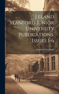 Front cover_Leland Stanford Junior University Publications, Issues 1-6