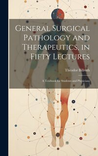 Front cover_General Surgical Pathology and Therapeutics, in Fifty Lectures