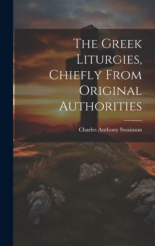 Couverture_The Greek Liturgies, Chiefly From Original Authorities