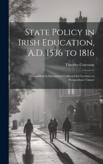 Couverture_State Policy in Irish Education, A.D. 1536 to 1816