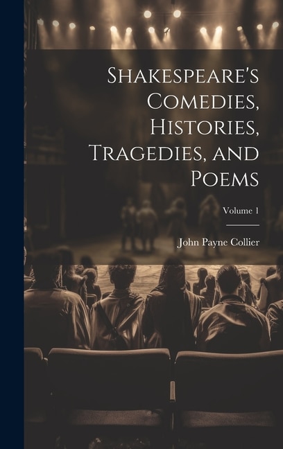 Shakespeare's Comedies, Histories, Tragedies, and Poems; Volume 1