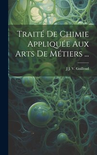 Front cover_Traité De Chimie Appliquée Aux Arts De Métiers ...