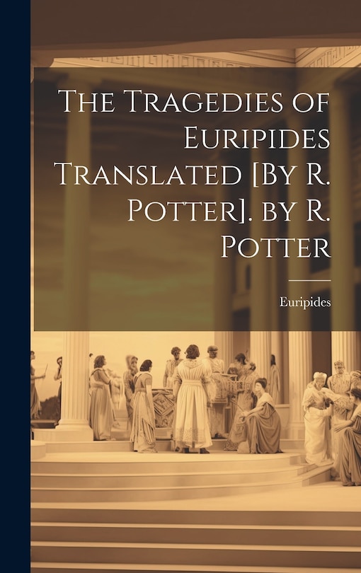 Front cover_The Tragedies of Euripides Translated [By R. Potter]. by R. Potter