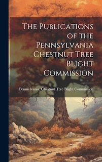Couverture_The Publications of the Pennsylvania Chestnut Tree Blight Commission