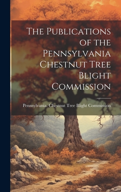 Couverture_The Publications of the Pennsylvania Chestnut Tree Blight Commission