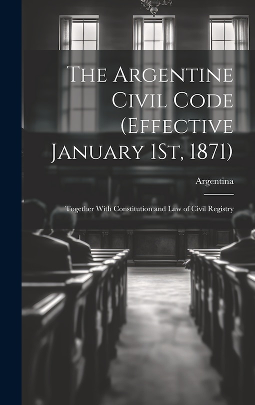 Front cover_The Argentine Civil Code (Effective January 1St, 1871)