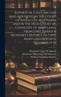 Couverture_Reports of Cases Argued and Adjudged in the Court of Appeals of Maryland and in the High Court of Chancery of Maryland, From First Harris & Mchenry's Reports to First Maryland Reports, Volumes 15-16
